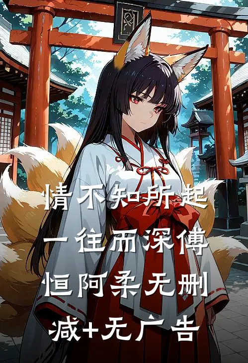 情不知所起，一往而深傅恒阿柔无删减+无广告