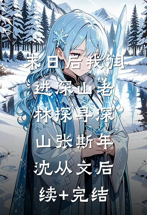 末日后我润进深山老林-探寻深山张斯年沈从文后续+完结