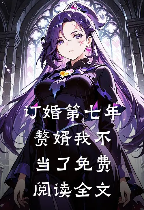 订婚第七年，赘婿我不当了免费阅读全文