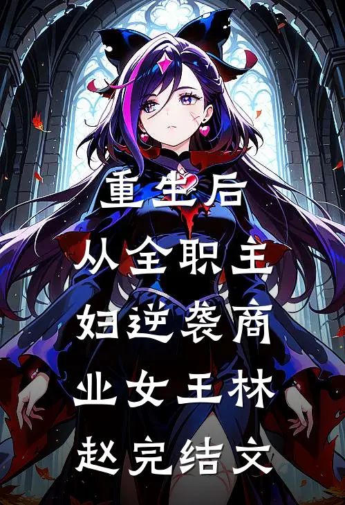 重生后，从全职主妇逆袭商业女王林赵完结文