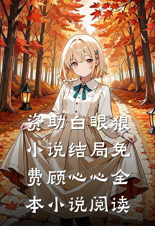 资助白眼狼小说结局免费顾心心全本小说阅读
