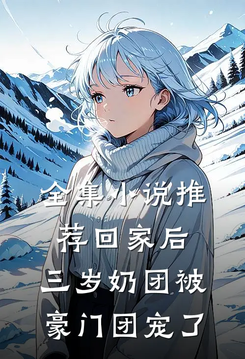 全集小说推荐回家后，三岁奶团被豪门团宠了
