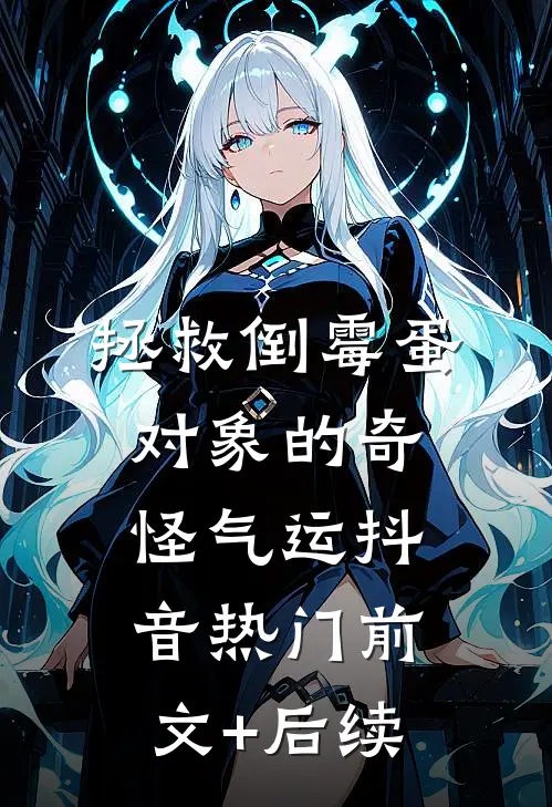 拯救倒霉蛋对象的奇怪气运抖音热门前文+后续