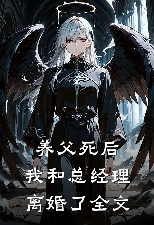 养父死后，我和总经理离婚了全文