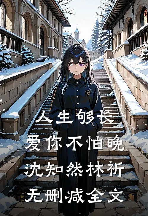 人生够长，爱你不怕晚沈知然林祈无删减全文