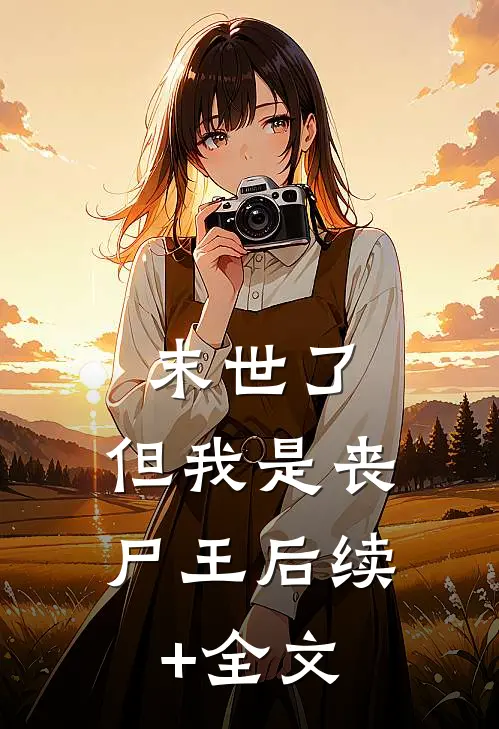 末世了，但我是丧尸王后续+全文