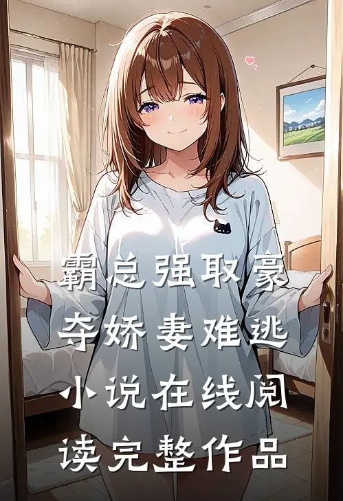 霸总强取豪夺娇妻难逃小说在线阅读完整作品