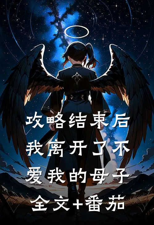 攻略结束后，我离开了不爱我的母子全文+番茄