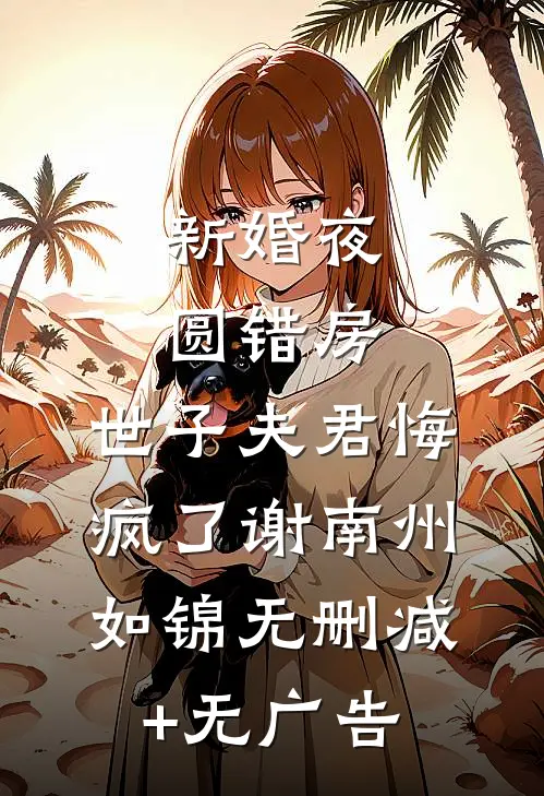 新婚夜圆错房，世子夫君悔疯了谢南州如锦无删减+无广告