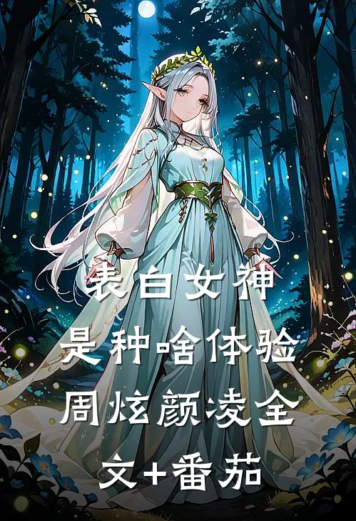 表白女神，是种啥体验周炫颜凌全文+番茄