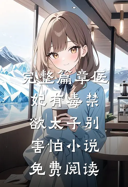 完整篇章医妃有毒禁欲太子别害怕小说免费阅读