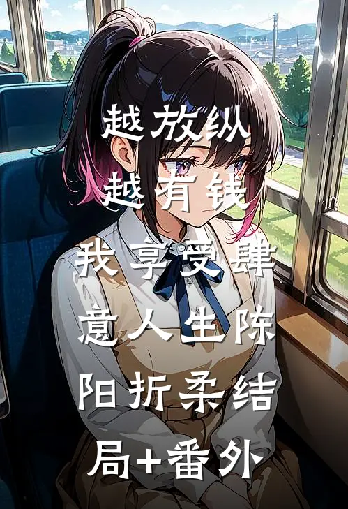 越放纵越有钱，我享受肆意人生陈阳折柔结局+番外
