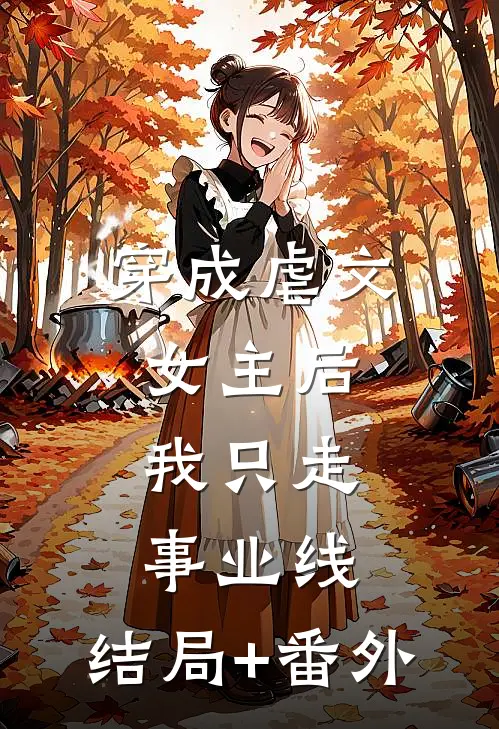 穿成虐文女主后，我只走事业线。结局+番外