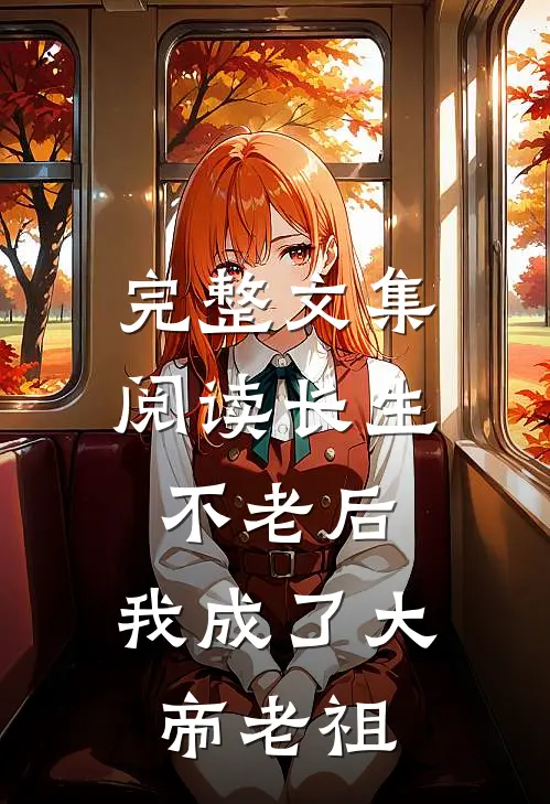 完整文集阅读长生不老后，我成了大帝老祖