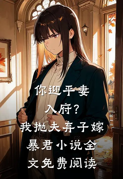 你迎平妻入府？我抛夫弃子嫁暴君小说全文免费阅读