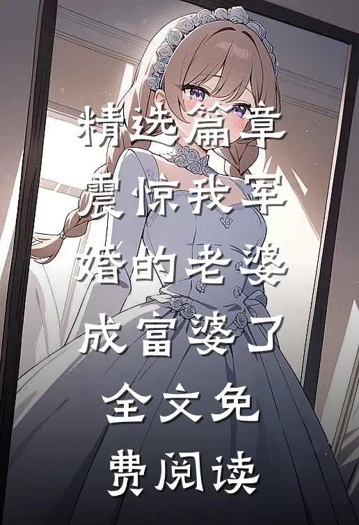 精选篇章震惊我军婚的老婆成富婆了全文免费阅读