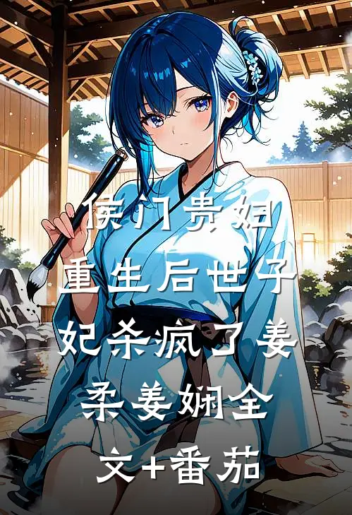 侯门贵妇：重生后世子妃杀疯了姜柔姜娴全文+番茄