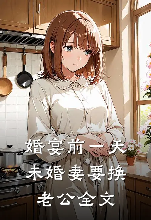 婚宴前一天，未婚妻要换老公全文