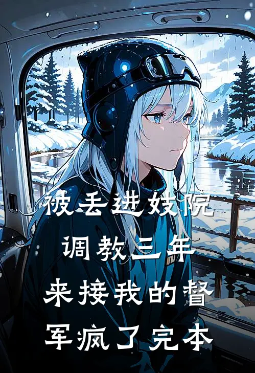 被丢进妓院调教三年，来接我的督军疯了完本