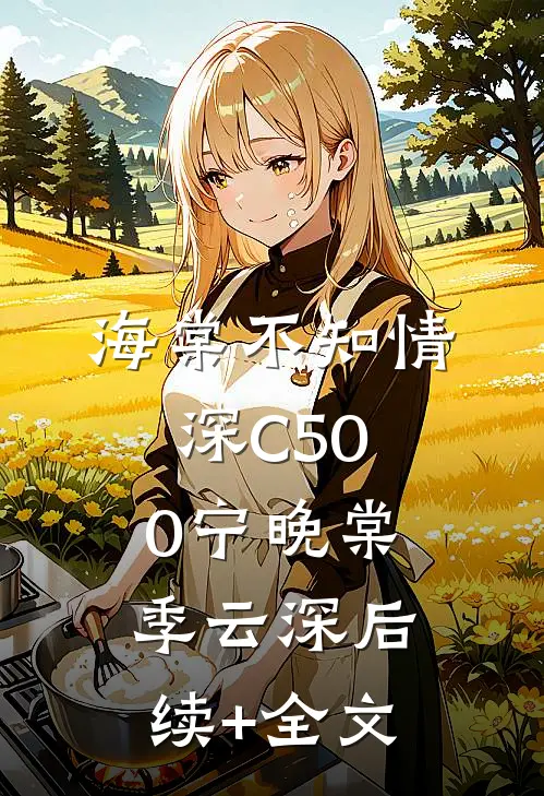 海棠不知情深C500宁晚棠季云深后续+全文