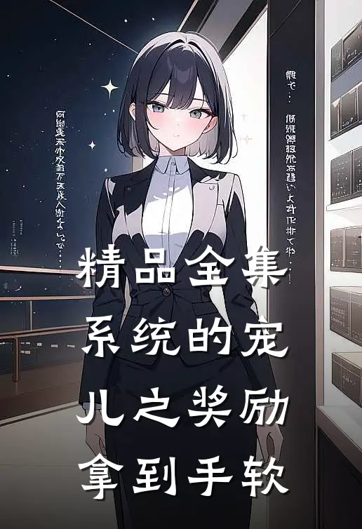 精品全集系统的宠儿之奖励拿到手软