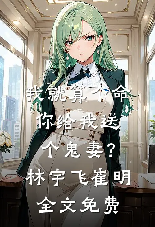 我就算个命，你给我送个鬼妻？林宇飞崔明全文免费