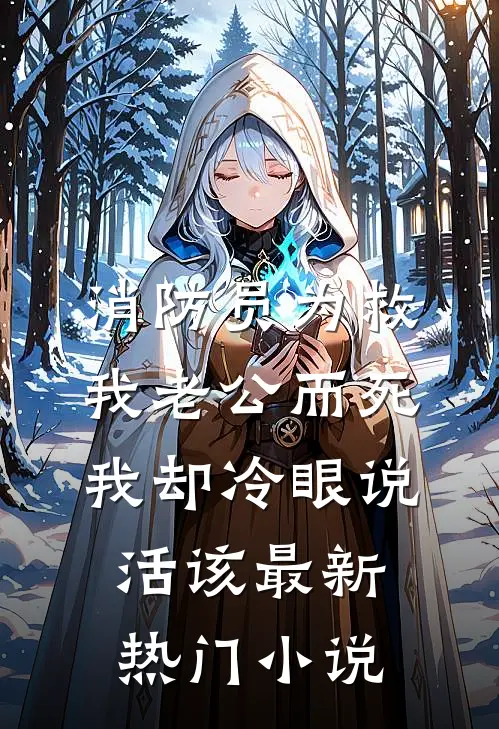 消防员为救我老公而死，我却冷眼说活该最新热门小说