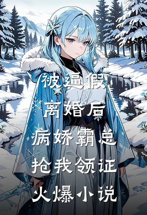 被逼假离婚后，病娇霸总抢我领证火爆小说