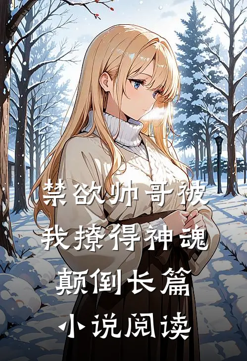禁欲帅哥被我撩得神魂颠倒长篇小说阅读