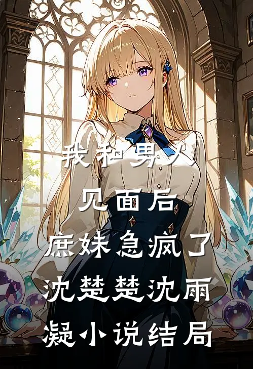 我和男人见面后，庶妹急疯了沈楚楚沈雨凝小说结局