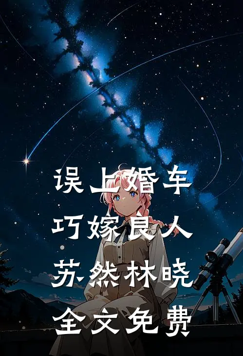 误上婚车，巧嫁良人苏然林晓全文免费
