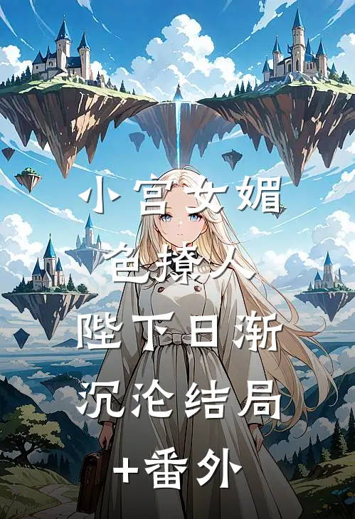小宫女媚色撩人，陛下日渐沉沦结局+番外