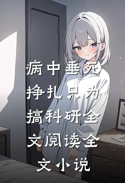 病中垂死挣扎只为搞科研全文阅读全文小说