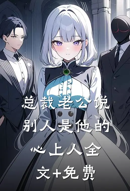 总裁老公说别人是他的心上人全文+免费