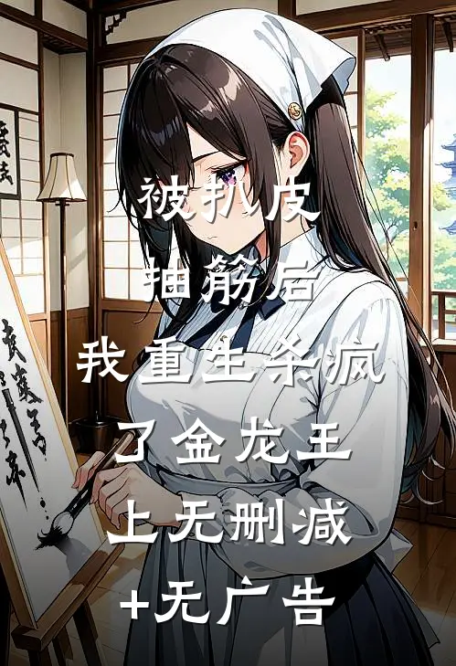 被扒皮抽筋后，我重生杀疯了金龙王上无删减+无广告