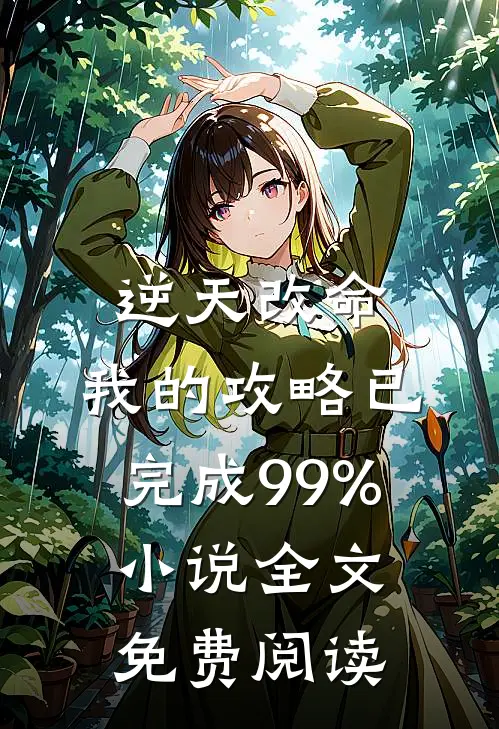 逆天改命：我的攻略已完成99%小说全文免费阅读