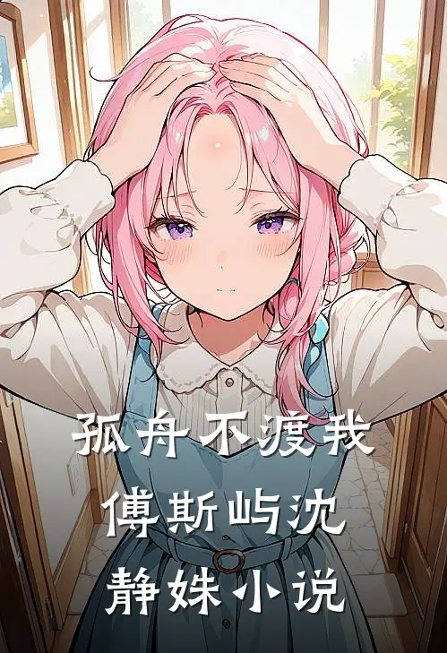 孤舟不渡我傅斯屿沈静姝小说