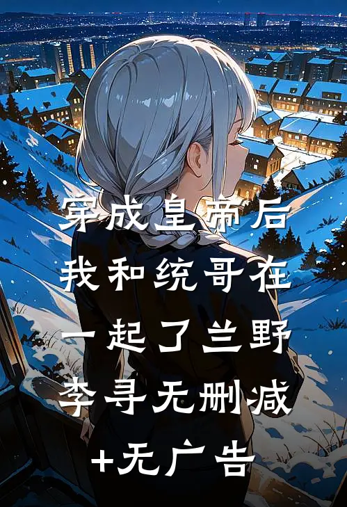穿成皇帝后我和统哥在一起了兰野李寻无删减+无广告