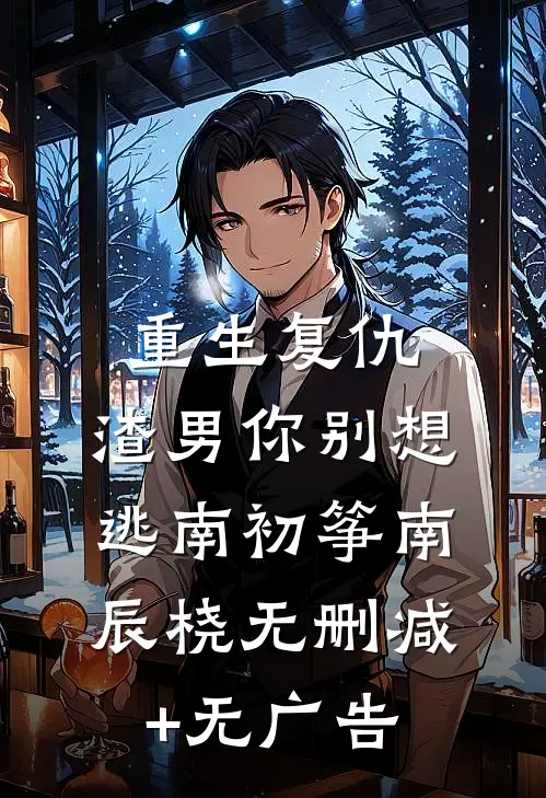 重生复仇：渣男你别想逃南初筝南辰桡无删减+无广告