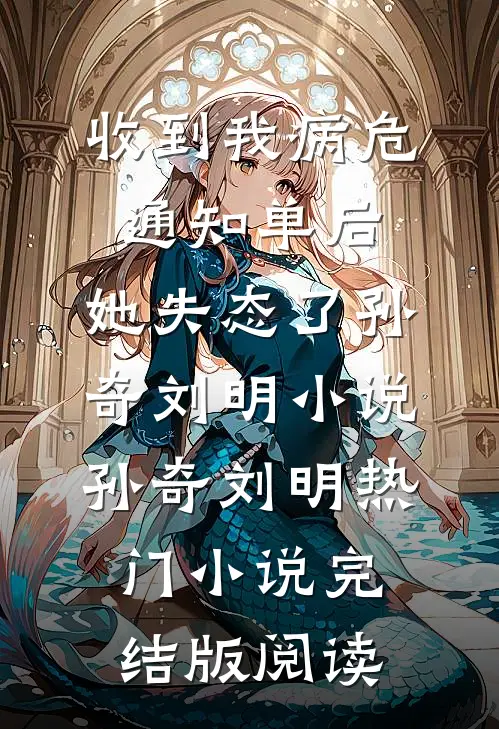 收到我病危通知单后，她失态了孙奇刘明小说孙奇刘明热门小说完结版阅读