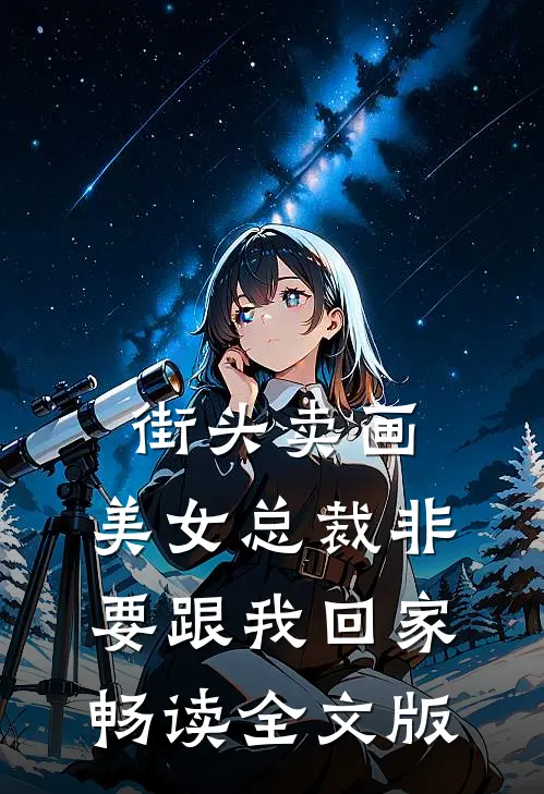 街头卖画，美女总裁非要跟我回家畅读全文版