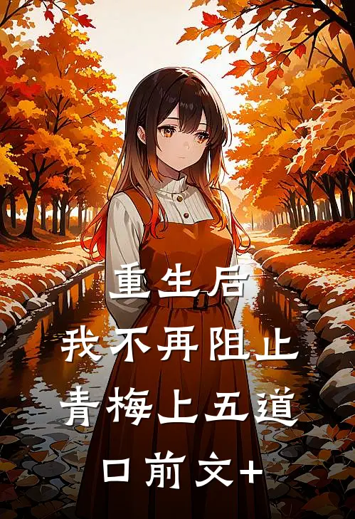 重生后，我不再阻止青梅上五道口前文+