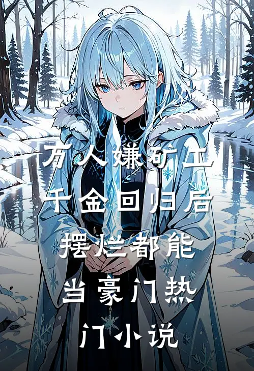 万人嫌矿工千金回归后，摆烂都能当豪门热门小说