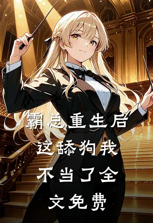 霸总重生后，这舔狗我不当了全文免费