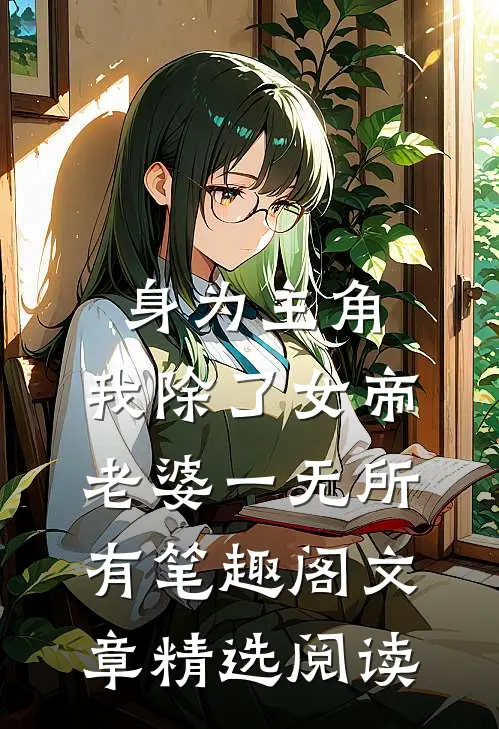 身为主角,我除了女帝老婆一无所有笔趣阁文章精选阅读
