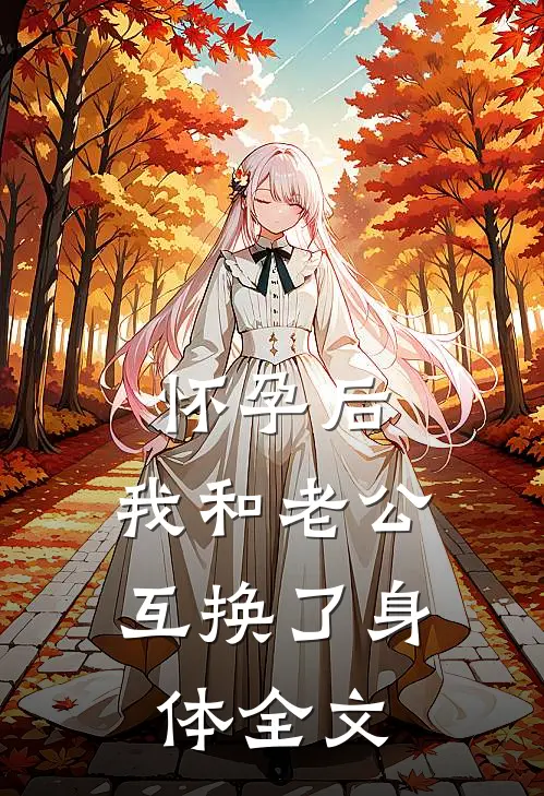 怀孕后，我和老公互换了身体全文