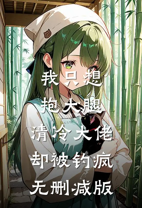 我只想抱大腿，清冷大佬却被钓疯无删减版