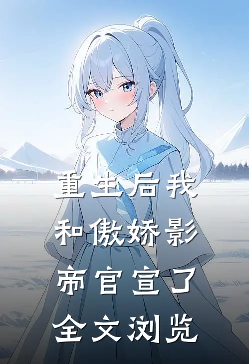 重生后我和傲娇影帝官宣了全文浏览