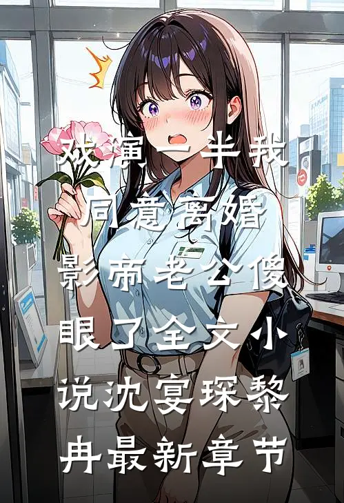戏演一半我同意离婚，影帝老公傻眼了全文小说沈宴琛黎冉最新章节