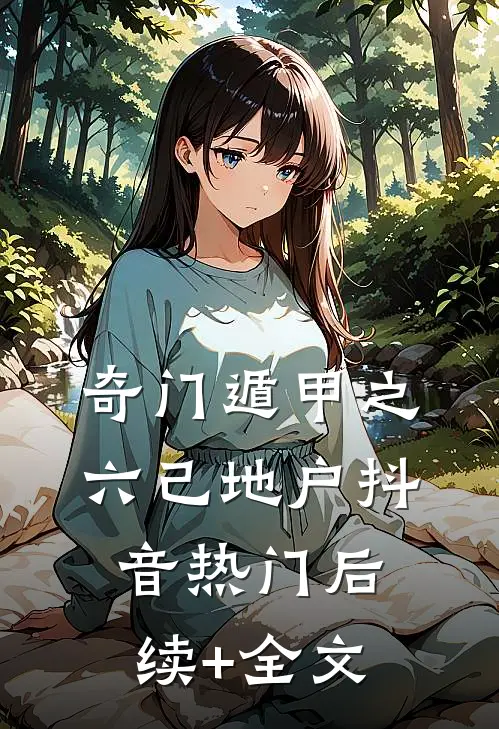 奇门遁甲之六己地户抖音热门后续+全文